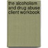 The Alcoholism And Drug Abuse Client Workbook
