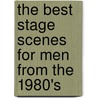 The Best Stage Scenes For Men From The 1980's door Jocelyn A. Beard
