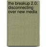 The Breakup 2.0: Disconnecting Over New Media door Ilana Gershon
