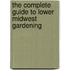 The Complete Guide To Lower Midwest Gardening