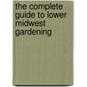 The Complete Guide To Lower Midwest Gardening door Lynn M. Steiner