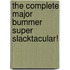 The Complete Major Bummer Super Slacktacular!