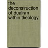 The Deconstruction Of Dualism Within Theology door Gillian McCulloch