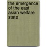 The Emergence Of The East Asian Welfare State door Marc Haufe