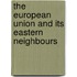 The European Union And Its Eastern Neighbours