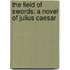 The Field Of Swords: A Novel Of Julius Caesar