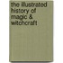 The Illustrated History Of Magic & Witchcraft