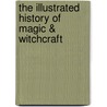 The Illustrated History Of Magic & Witchcraft by Susan Greenwood