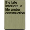 The Late Interiors: A Life Under Construction by Marjorie Sandor