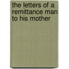 The Letters Of A Remittance Man To His Mother door William Henry Pope Jarvis