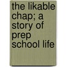 The Likable Chap; A Story Of Prep School Life door Henry McHarg Davenport