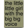The Little Little Girl With the Big Big Voice door Kristen Balouch