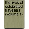 The Lives Of Celebrated Travellers (Volume 1) door James Augustus St. John
