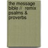 The Message Bible //  Remix Psalms & Proverbs
