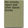 The Minority Report And Other Classic Stories by Philip K. Dick