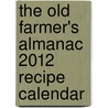 The Old Farmer's Almanac 2012 Recipe Calendar by Old Farmer'S. Almanac
