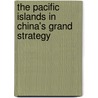 The Pacific Islands In China's Grand Strategy door Jian Yang