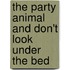 The Party Animal And Don't Look Under The Bed