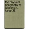 The Physical Geography Of Wisconsin, Issue 36 door Fredrik Turville Thwaites