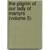 The Pilgrim Of Our Lady Of Martyrs (Volume 5) door Unknown Author