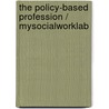 The Policy-Based Profession / Mysocialworklab by Philip R. Popple