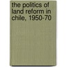 The Politics Of Land Reform In Chile, 1950-70 door Rr Kaufman