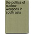 The Politics Of Nuclear Weapons In South Asia
