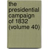 The Presidential Campaign Of 1832 (Volume 40) by Samuel Rhea Gammon