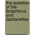 The Question Of The Bosphorus And Dardanelles