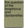 The Question Of The Bosphorus And Dardanelles by Noel Buxton