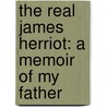 The Real James Herriot: A Memoir Of My Father door Jim Wight