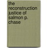 The Reconstruction Justice Of Salmon P. Chase door Harold Melvin Hyman