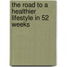 The Road To A Healthier Lifestyle In 52 Weeks door Daisy Sutherland