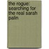 The Rogue: Searching For The Real Sarah Palin