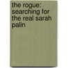 The Rogue: Searching For The Real Sarah Palin door Joe McGinniss