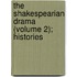 The Shakespearian Drama (Volume 2); Histories