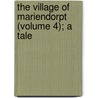 The Village Of Mariendorpt (Volume 4); A Tale by Miss Anna Maria Porter