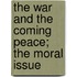 The War And The Coming Peace; The Moral Issue