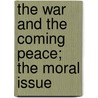The War And The Coming Peace; The Moral Issue by Morris Jastrow