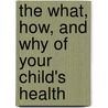 The What, How, and Why of Your Child's Health by Frank A. Oski