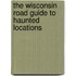 The Wisconsin Road Guide to Haunted Locations