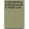 Understanding Antitrust Issues In Health Care by Multiple Authors