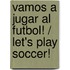 Vamos a jugar al futbol! / Let's Play Soccer!