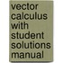 Vector Calculus With Student Solutions Manual