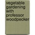 Vegetable Gardening With Professor Woodpecker