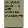 Vegetable Gardening With Professor Woodpecker door T. Imaginations Unlimited
