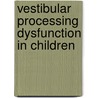 Vestibular Processing Dysfunction in Children door Margaret A. Short Degraft