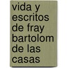 Vida Y Escritos De Fray Bartolom De Las Casas door Antonio Mar Fabi