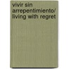 Vivir sin arrepentimiento/ Living with Regret door Caroline Van Tuyll Van Serooskerken