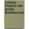 Voltaire - Friedrich der Große. Briefwechsel by Hans Pleschinski